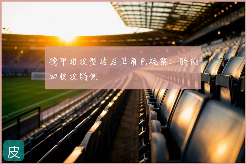德甲进攻型边后卫角色观察:弱侧回收攻弱侧