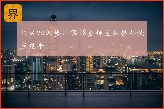 门兴vs汉堡,第18分钟主队替补抢点绝平
