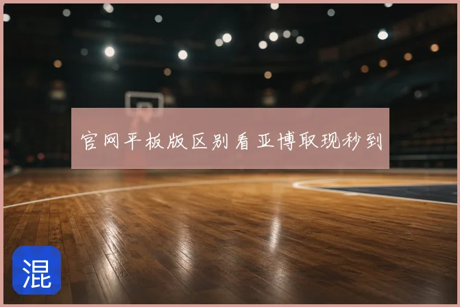 官网平板版区别看亚博取现秒到